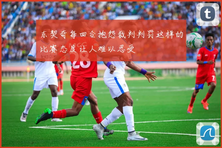 东契奇每回合抱怨裁判判罚这样的比赛态度让人难以忍受