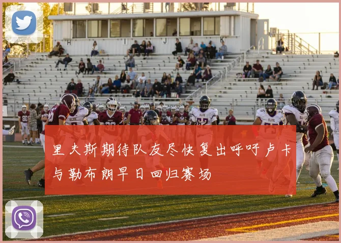里夫斯期待队友尽快复出呼吁卢卡与勒布朗早日回归赛场
