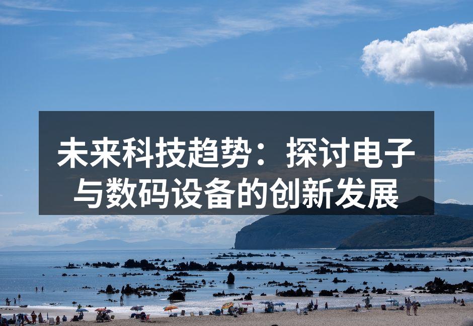未来科技趋势：探讨电子与数码设备的创新发展
